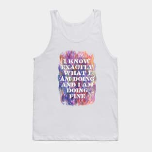 I Know Exactly What I Am Doing And I Am Doing Fine Tank Top